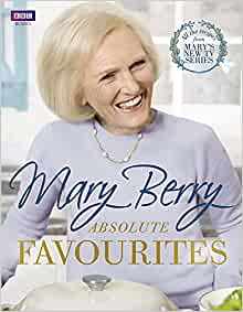 Mary Berry Absolute Favourites : all recipes from mary's new tv series