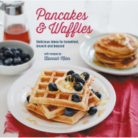 Pancakes & Waffles : Delicious Ideas For Breakfast Brunch and Beyond